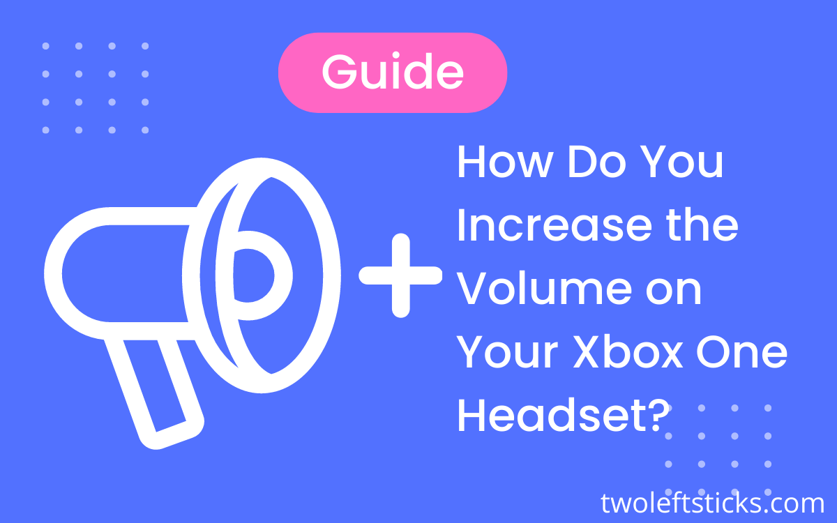 How Do You Increase the Volume on Your Xbox One Headset { Lets find out }