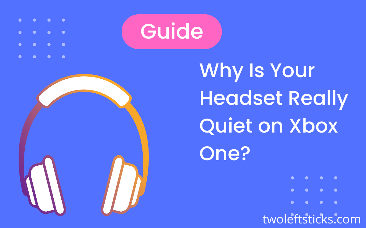 Why Is Your Headset Really Quiet on Xbox One { Lets find out }