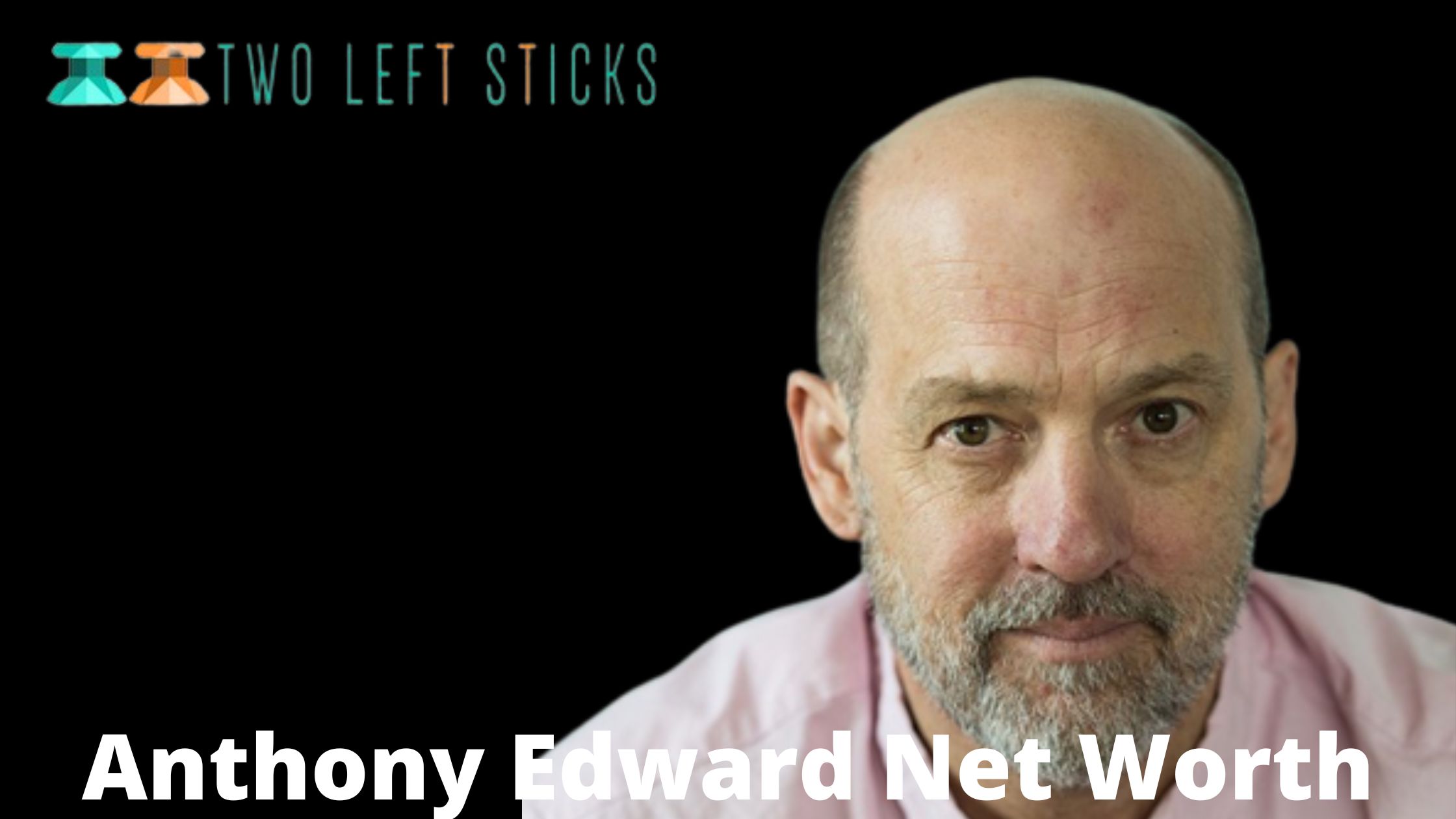 Anthony-edward-net-worth-twoleftsticks(1)