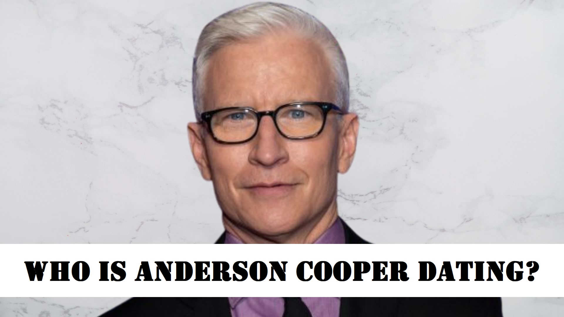 Who Is Anderson Cooper Dating?