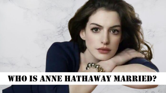 Who-Is-Anne-Hathaway-Married