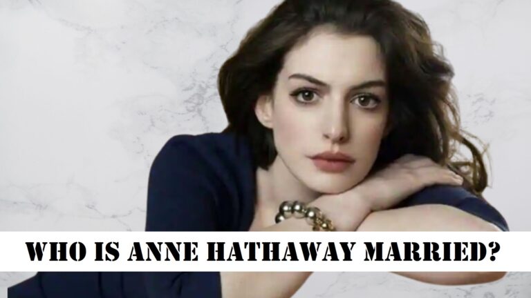 Is Anne Hathaway Married? Everything About Her Personal Life!