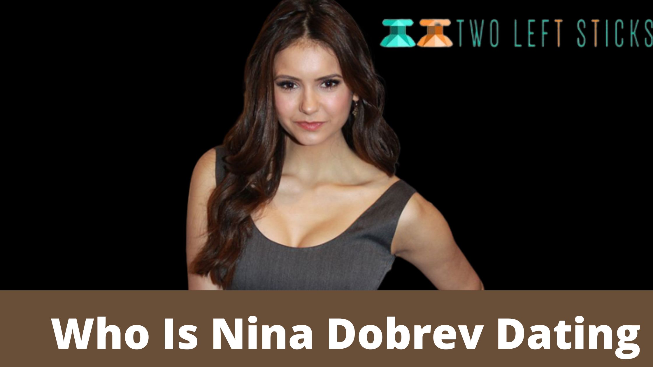 Nina Dobrev Dating – A Detailed Timeline of Her Relationship!
