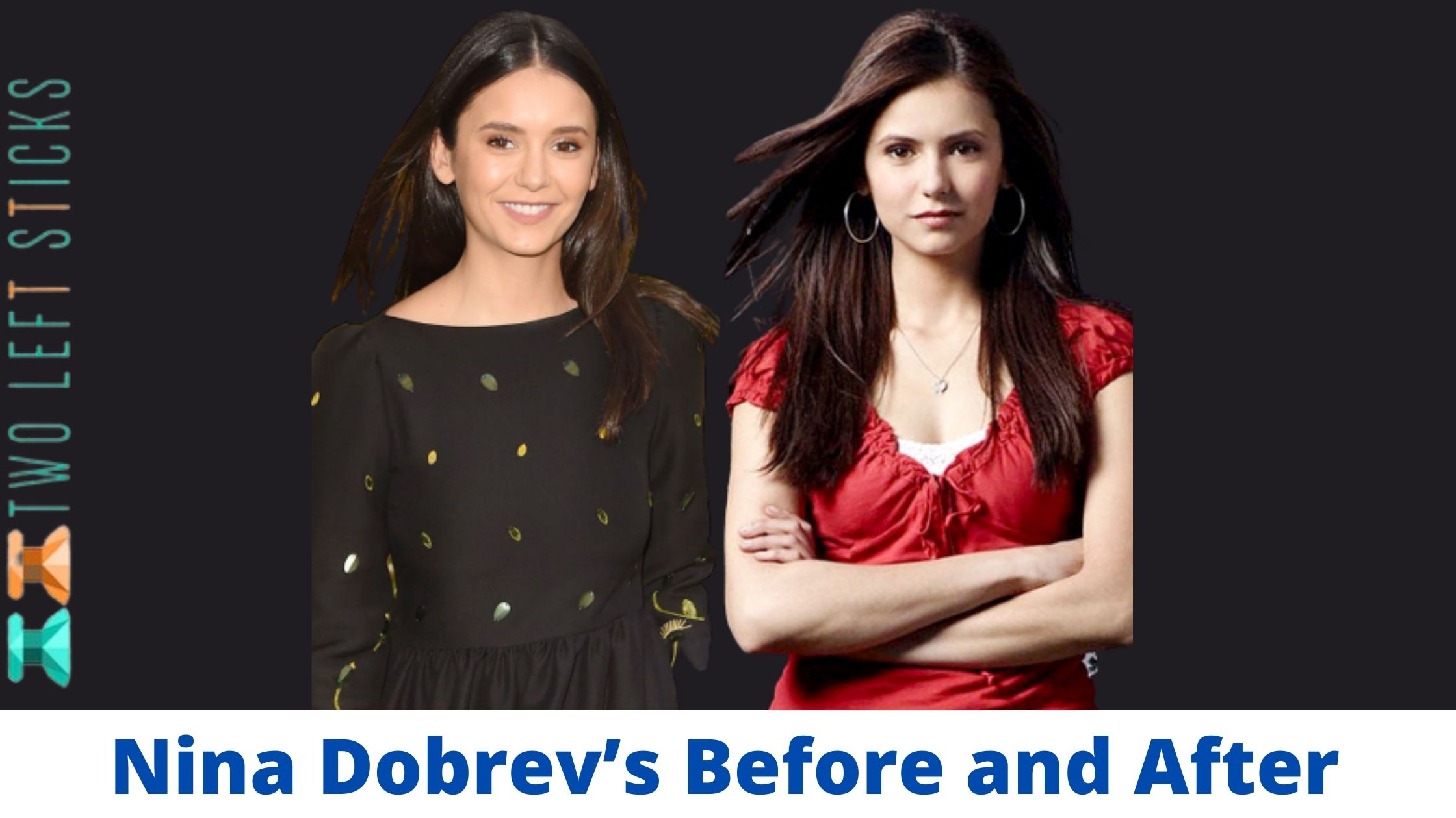 Nina Dobrev Before and After- The Evolution of ‘Vampire Diaries’ Actress