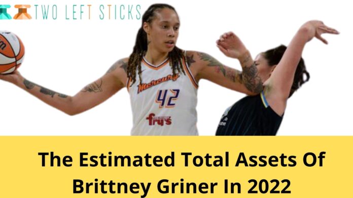 The Estimated Total Assets Of Brittney Griner In 2022-twoleftsticks(1)